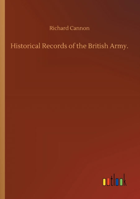 Historical Records of the British Army. - Richard Cannon - Bücher - Outlook Verlag - 9783752351606 - 22. Juli 2020