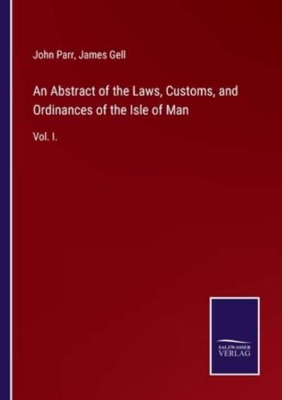 An Abstract of the Laws, Customs, and Ordinances of the Isle of Man: Vol. I. - John Parr - Bøker - Salzwasser-Verlag Gmbh - 9783752520606 - 3. september 2021