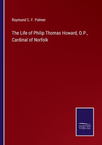 Cover for Raymund C. F. Palmer · The Life of Philip Thomas Howard, O.P., Cardinal of Norfolk (Paperback Book) (2022)