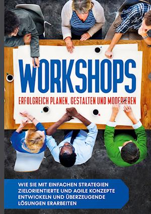 Cover for Markus Prawitz · Workshops erfolgreich planen, gestalten und moderieren: Wie Sie mit einfachen Strategien zielorientierte und agile Konzepte entwickeln und überzeugende Lösungen erarbeiten (Hardcover Book) (2021)