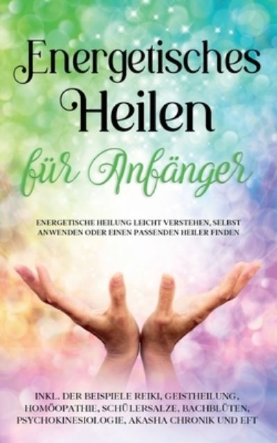 Cover for Paula Friedberg · Energetisches Heilen fur Anfanger: Energetische Heilung leicht verstehen, selbst anwenden oder einen passenden Heiler finden - inkl. der Beispiele Reiki, Geistheilung, Homoeopathie, Schusslersalze, Bachbluten, Psychokinesiologie, Akasha Chronik und EFT (Paperback Book) (2021)