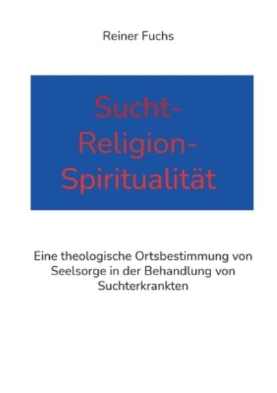 Cover for Reiner Fuchs · Sucht-Religion-Spiritualität (Paperback Book) (2021)