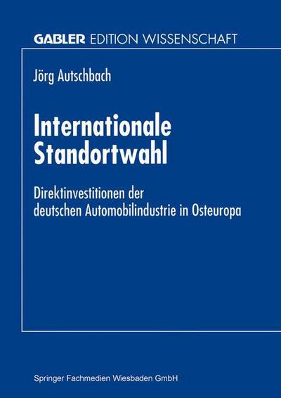 Cover for Jorg Autschbach · Internationale Standortwahl: Direktinvestitionen Der Deutschen Automobilindustrie in Osteuropa (Paperback Book) [1997 edition] (1997)