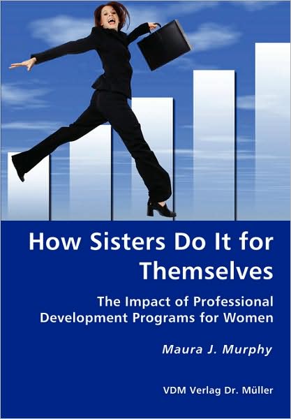 Cover for Maura J. Murphy · How Sisters Do It for Themselves - the Impact of Professional Development Programs for Women (Paperback Book) (2007)