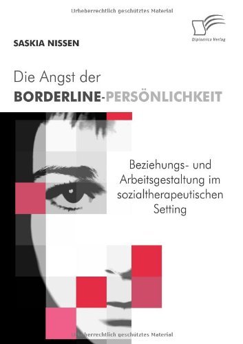 Saskia Nissen · Die Angst Der Borderline-persönlichkeit: Professionelle Beziehungs- Und Arbeitsgestaltung Im Sozialtherapeutischen Setting (Taschenbuch) [German edition] (2009)