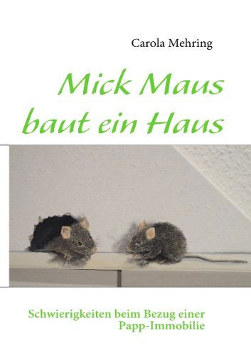 Cover for Carola Mehring · Mick Maus baut ein Haus: Schwierigkeiten beim Bezug einer Papp-Immobilie (Paperback Book) [German edition] (2010)