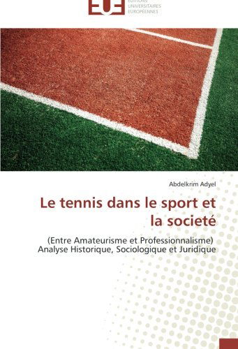 Cover for Abdelkrim Adyel · Le Tennis Dans Le Sport et La Societé: (Entre Amateurisme et Professionnalisme)   Analyse Historique, Sociologique et Juridique (Paperback Book) [French edition] (2018)