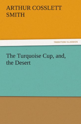 Cover for Arthur Cosslett Smith · The Turquoise Cup, And, the Desert (Tredition Classics) (Paperback Book) (2011)