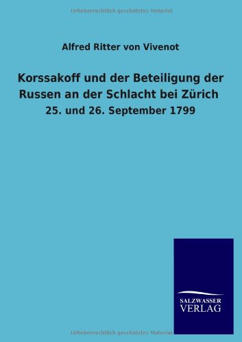 Korssakoff Und Der Beteiligung Der Russen an Der Schlacht Bei Zürich - Alfred Ritter Von Vivenot - Books - Salzwasser-Verlag GmbH - 9783846018606 - January 7, 2013