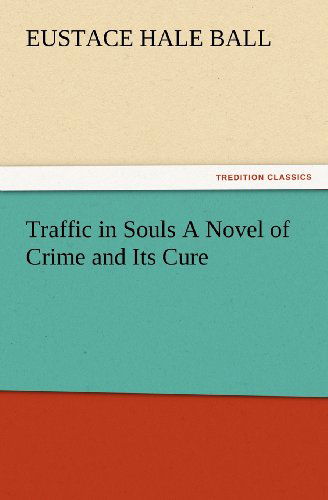 Cover for Eustace Hale Ball · Traffic in Souls a Novel of Crime and Its Cure (Tredition Classics) (Paperback Book) (2012)