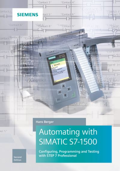 Automating with SIMATIC S7-1500: Configuring, Programming and Testing with STEP 7 Professional - Hans Berger - Books - Publicis MCD Verlag,Germany - 9783895784606 - October 4, 2017