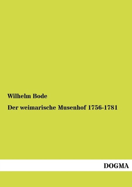 Der Weimarische Musenhof 1756-1781 - Wilhelm Bode - Books - DOGMA - 9783954548606 - July 6, 2012