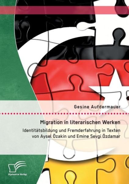 Cover for Gesine Aufdermauer · Migration in Literarischen Werken: Identitatsbildung Und Fremderfahrung in Texten Von Aysel Ozakin Und Emine Sevgi Ozdamar (Paperback Bog) (2015)