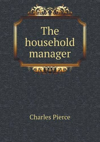 The Household Manager - Charles Pierce - Books - Book on Demand Ltd. - 9785518694606 - November 13, 2013