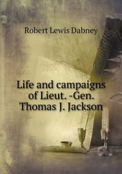 Cover for Robert Lewis Dabney · Life and Campaigns of Lieut. -gen. Thomas J. Jackson (Paperback Book) (2014)