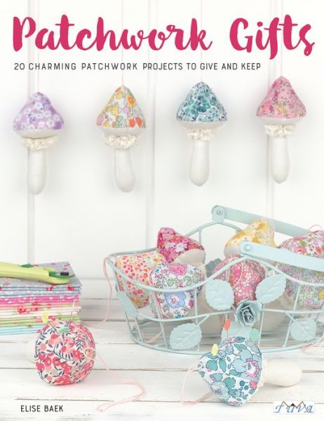 Patchwork Gifts: 20 Charming Patchwork Projects to Give and Keep - Elise Baek - Bøker - Tuva Publishing - 9786059192606 - 14. april 2019