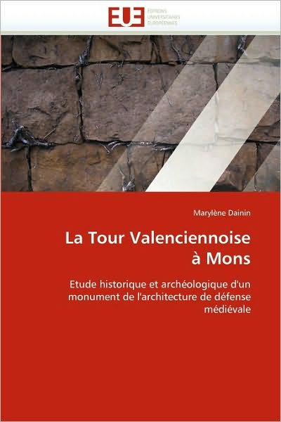 Cover for Marylène Dainin · La Tour Valenciennoise À Mons: Etude Historique et Archéologique D'un Monument De L'architecture De Défense Médiévale (Paperback Book) [French edition] (2018)