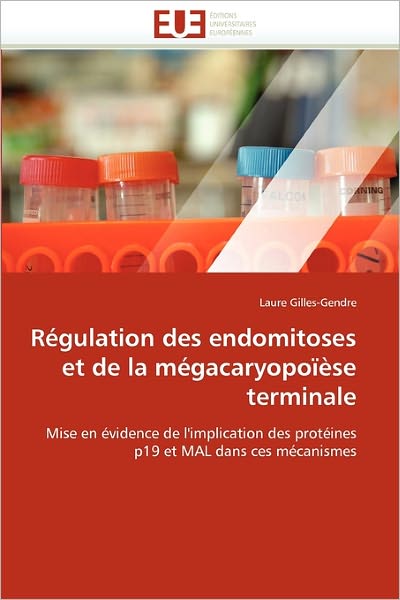 Cover for Laure Gilles-gendre · Régulation Des Endomitoses et De La Mégacaryopoïèse Terminale: Mise en Évidence De L'implication Des Protéines P19 et Mal Dans Ces Mécanismes (Paperback Book) [French edition] (2018)