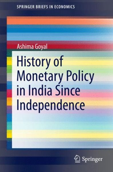 Cover for Ashima Goyal · History of Monetary Policy in India Since Independence - SpringerBriefs in Economics (Paperback Book) [2014 edition] (2014)