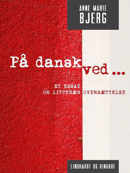 På dansk ved ... Et essay om litterær oversættelse - Anne Marie Bjerg - Bøger - Saga - 9788711881606 - 23. november 2017