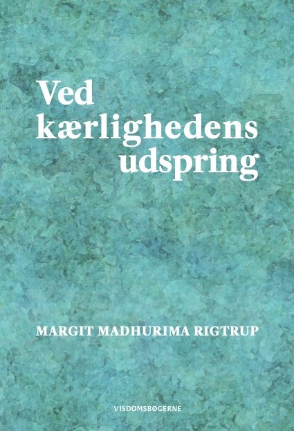 Ved kærlighedens udspring - Margit Madhurima Rigtrup - Bøger - Visdomsbøgerne - 9788791388606 - 10. maj 2024