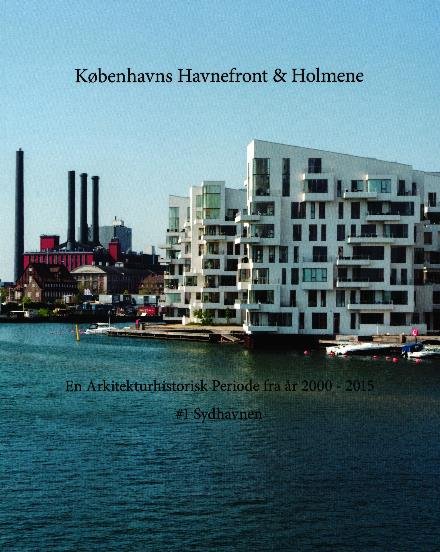 Cover for Ole Sørensen · Trilogien om Københavns Havnefront &amp; Holmene: En Arkitekturhistorisk Periode fra år 2000 #1 Sydhavnen (Heftet bok) [1. utgave] (2017)