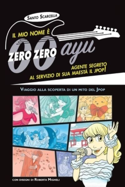 Cover for Santo Scarcella · Il mio nome e zero zero ayu, agente segreto al servizio di sua Maesta il Jpop! (Paperback Bog) (2017)