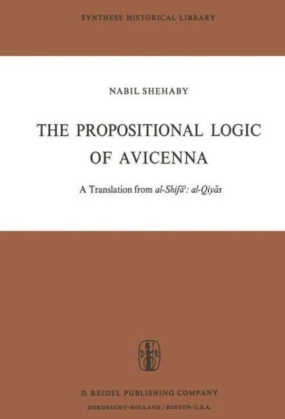 Avicenna · The Propositional Logic of Avicenna: A Translation from al-Shifa': al-Qiyas with Introduction, Commentary and Glossary - Synthese Historical Library (Inbunden Bok) [1973 edition] (1973)