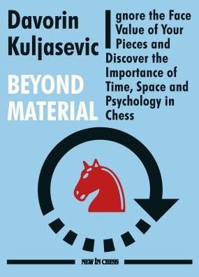 Cover for Davorin Kuljasevic · Beyond Material: Ignore the Face Value of Your Pieces and Discover the Importance of Time, Space and Psychology in Chess (Paperback Book) (2019)