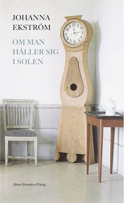 Om man håller sig i solen - Johanna Ekström - Books - Albert Bonniers Förlag - 9789100129606 - April 23, 2012