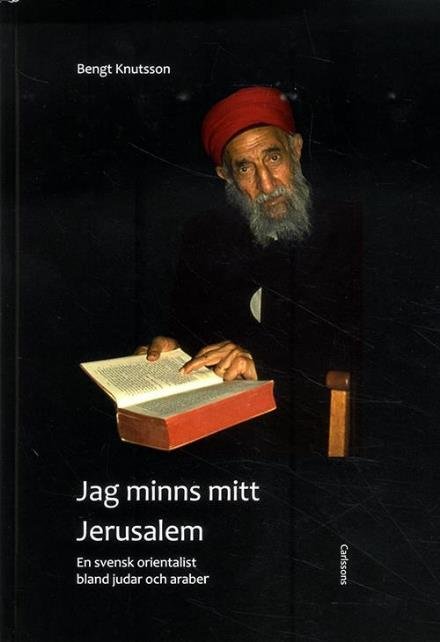 Jag minns mitt Jerusalem : en svensk orientalist bland judar och araber - Knutsson Bengt - Books - Carlsson Bokförlag - 9789173316606 - November 4, 2014
