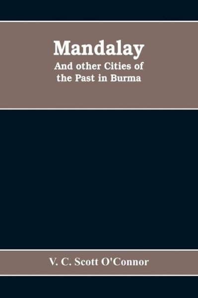 Cover for V C Scott O'Connor · Mandalay, and other cities of the past in Burma (Pocketbok) (2019)