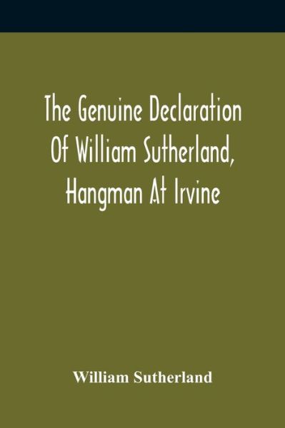 Cover for William Sutherland · The Genuine Declaration Of William Sutherland, Hangman At Irvine (Taschenbuch) (2021)