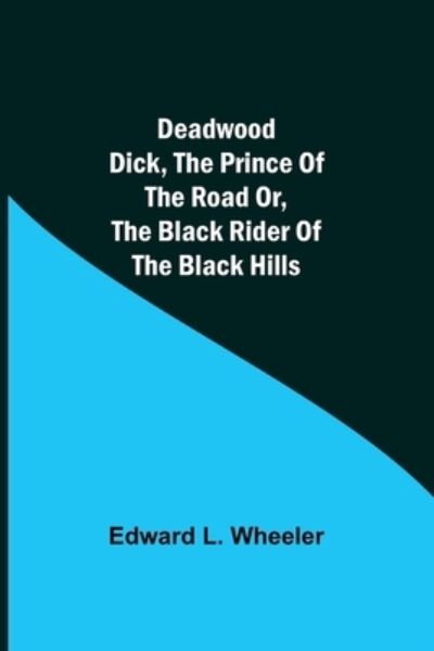 Cover for Edward L Wheeler · Deadwood Dick, The Prince of the Road or, The Black Rider of the Black Hills (Paperback Book) (2021)