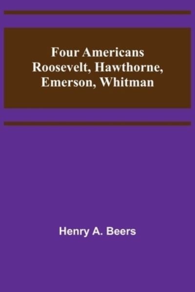 Cover for Henry A. Beers · Four Americans Roosevelt, Hawthorne, Emerson, Whitman (Paperback Book) (2022)