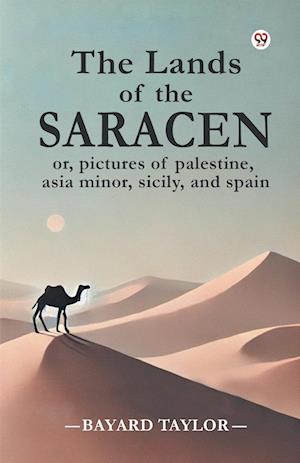 Cover for Bayard Taylor · The Lands of the Saracen or, Pictures of Palestine, Asia Minor, Sicily, and Spain (Taschenbuch) (2025)