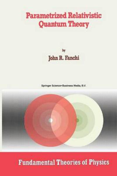 Cover for Fanchi, John R., PhD · Parametrized Relativistic Quantum Theory - Fundamental Theories of Physics (Pocketbok) [Softcover reprint of the original 1st ed. 1993 edition] (2012)