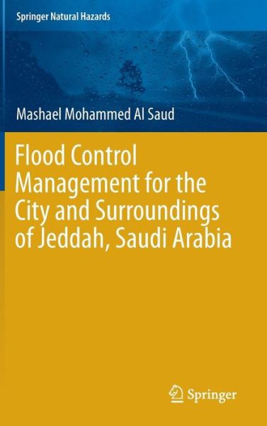 Mashael  Mohammed Al Saud · Flood Control Management for the City and Surroundings of Jeddah, Saudi Arabia - Springer Natural Hazards (Hardcover Book) [2015 edition] (2015)