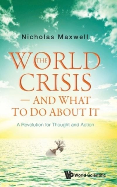 Cover for Nicholas Maxwell · World Crisis, The - And What To Do About It: A Revolution For Thought And Action (Hardcover Book) (2021)