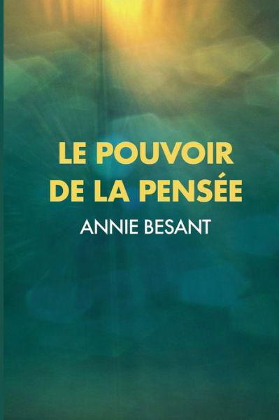 Cover for Annie Besant · Le Pouvoir de la Pensee: Sa maitrise et sa culture (Taschenbuch) (2020)