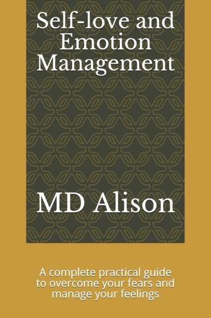 Cover for MD Alison · Self-love and Emotion management: A complete practical guide to overcome your fears and manage your feelings (Taschenbuch) (2021)