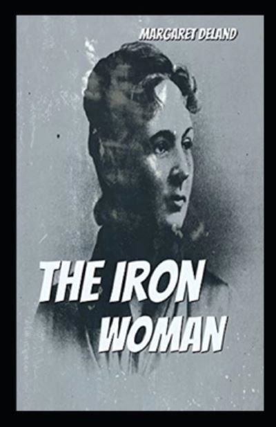 Cover for Margaret Deland · The Iron Woman Illustrated (Paperback Book) (2020)