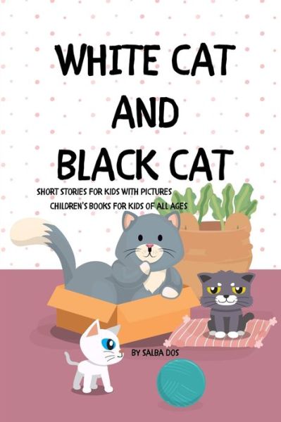 Cover for Salba Dos · WHITE CAT BLACK CAT - Short Stories For Kids With Pictures (Paperback Book) (2020)