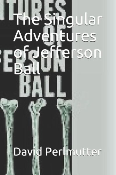 The Singular Adventures of Jefferson Ball - David Perlmutter - Livres - Independently Published - 9798652004606 - 7 juin 2020