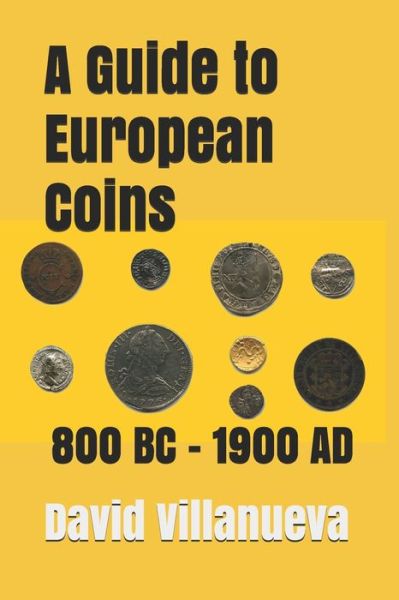 Cover for David Villanueva · A Guide to European Coins 800 BC - 1900 AD (Paperback Book) (2020)