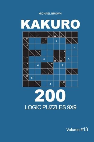 Cover for Michael Brown · Kakuro - 200 Logic Puzzles 9x9 (Volume 13) - Kakuro 9x9 (Taschenbuch) (2020)
