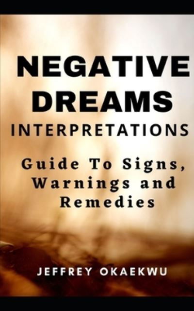 Cover for Jeffrey Okaekwu · Negative Dreams Interpretations: Guide to signs, warnings and remedies - Dreams Interpretation (Paperback Book) (2020)