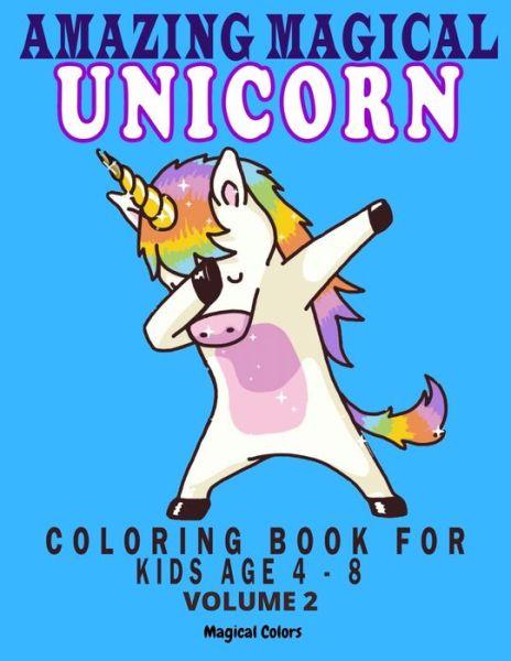 Cover for Magical Colors · Amazing Magical Unicorn Coloring Book For Kids Age 4 - 8 Volume 2 (Paperback Book) (2020)