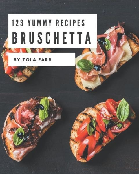 Cover for Zola Farr · 123 Yummy Bruschetta Recipes (Taschenbuch) (2020)