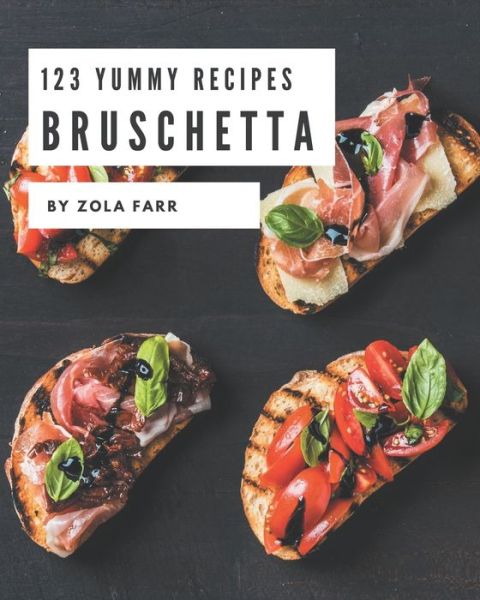 Cover for Zola Farr · 123 Yummy Bruschetta Recipes (Paperback Book) (2020)